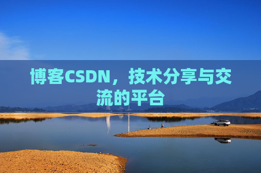 博客CSDN，技术分享与交流的平台